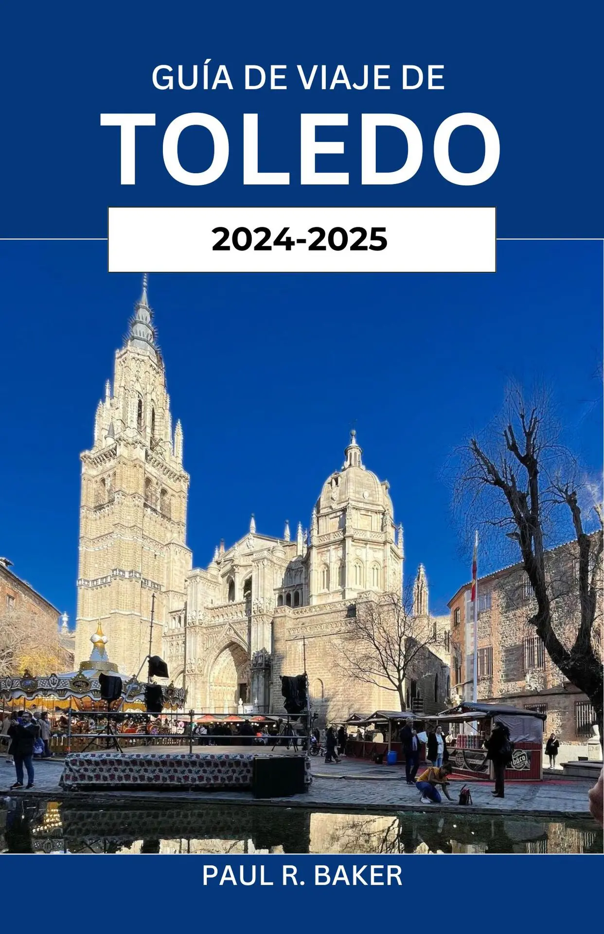 GUÍA DE VIAJE DE TOLEDO 2024-2025: Adéntrate en el encanto atemporal y el pasado histórico de la antigua ciudad de España (Spanish Edition) – Baker, Paul R.