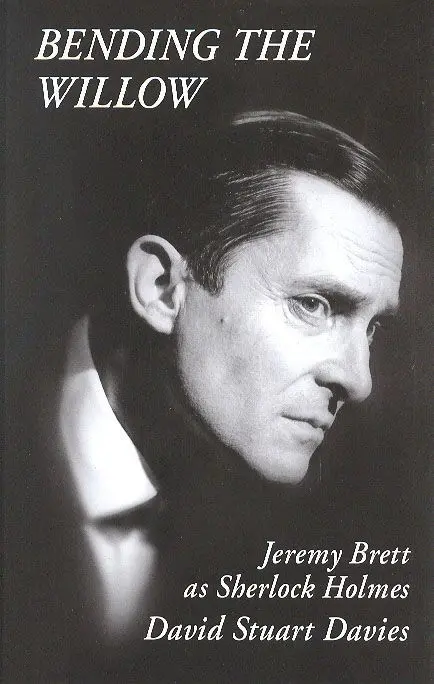 BENDING THE WILLOW: Jeremy Brett as Sherlock Holmes – David Stuart Davies