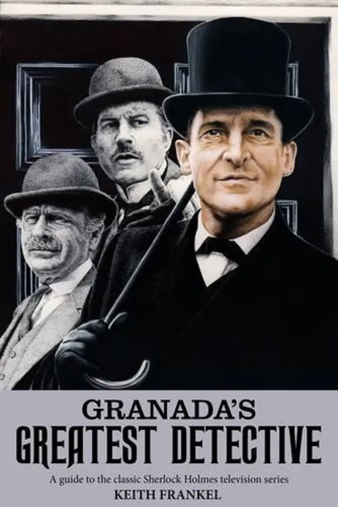 Granada’s Greatest Detective: A Guide to the Classic Sherlock Holmes Television Series – Keith Frankel