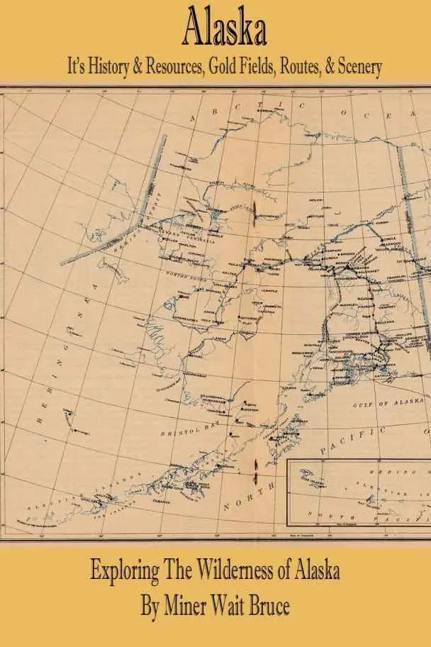 Alaska: It’s History and Resources, Gold Fields, Routes, and Scenery (Illustrated) – Miner Bruce