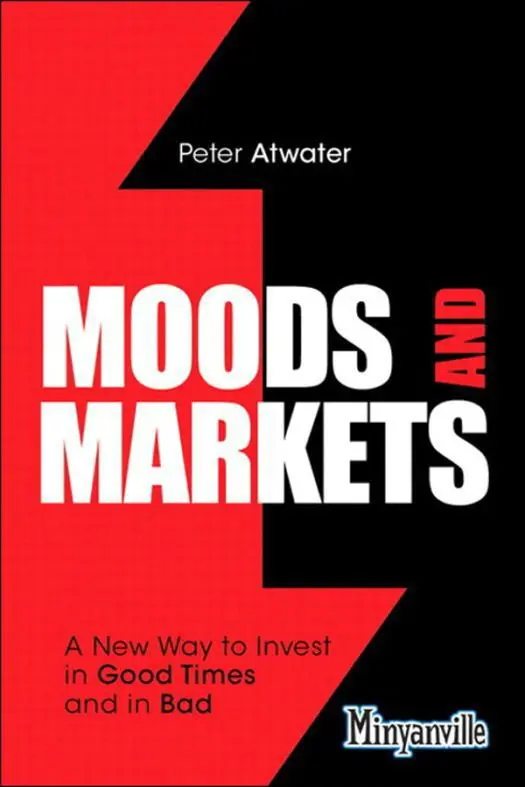 Moods and Markets: A New Way to Invest in Good Times and in Bad (Minyanville Media) – Peter Atwater