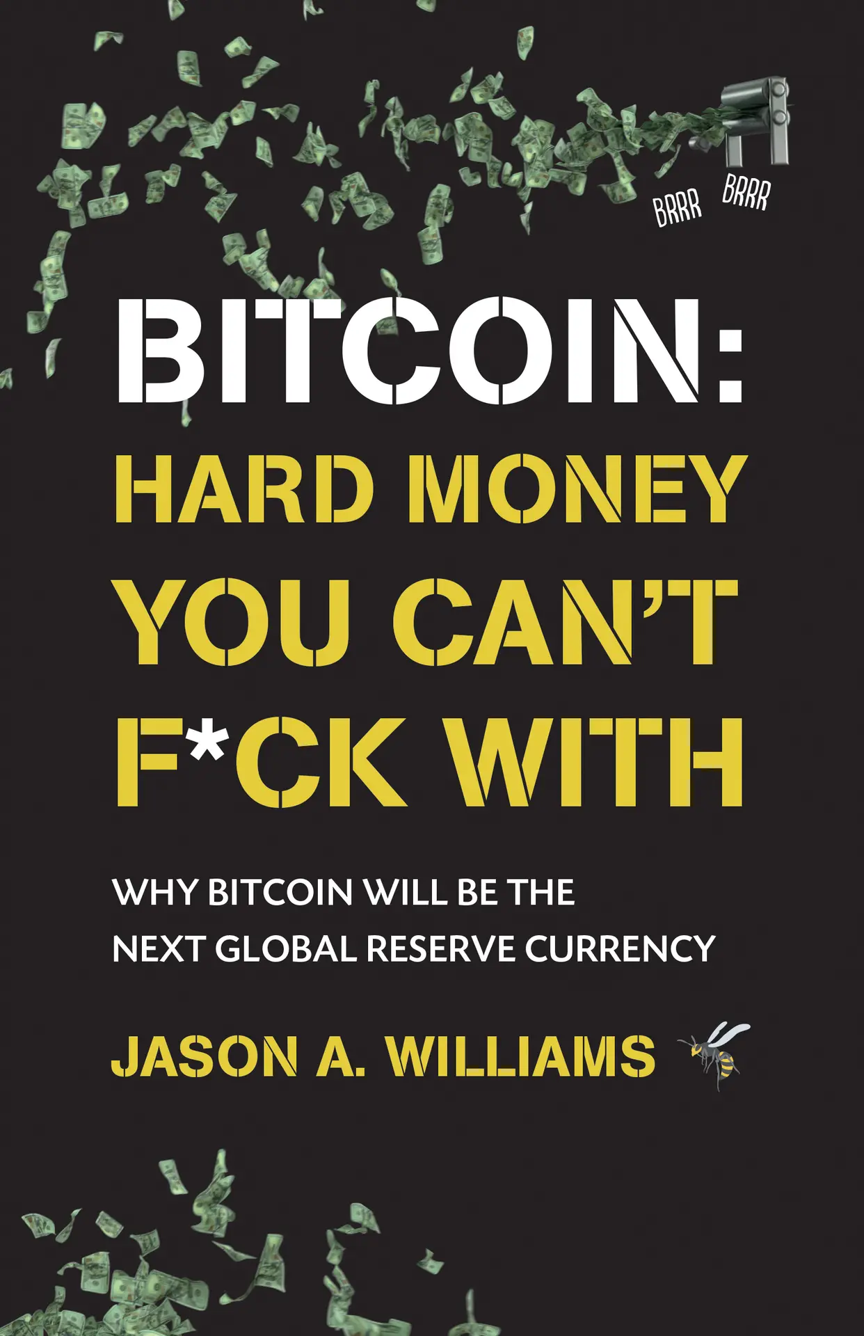 Bitcoin: Hard Money You Can’t F*ck With: Why bitcoin will be the next global reserve currency – Jason A. Williams