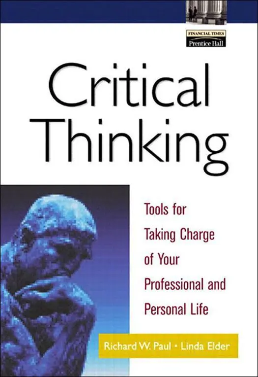 Critical Thinking: Tools for Taking Charge of Your Professional and Personal Life – Linda Elder