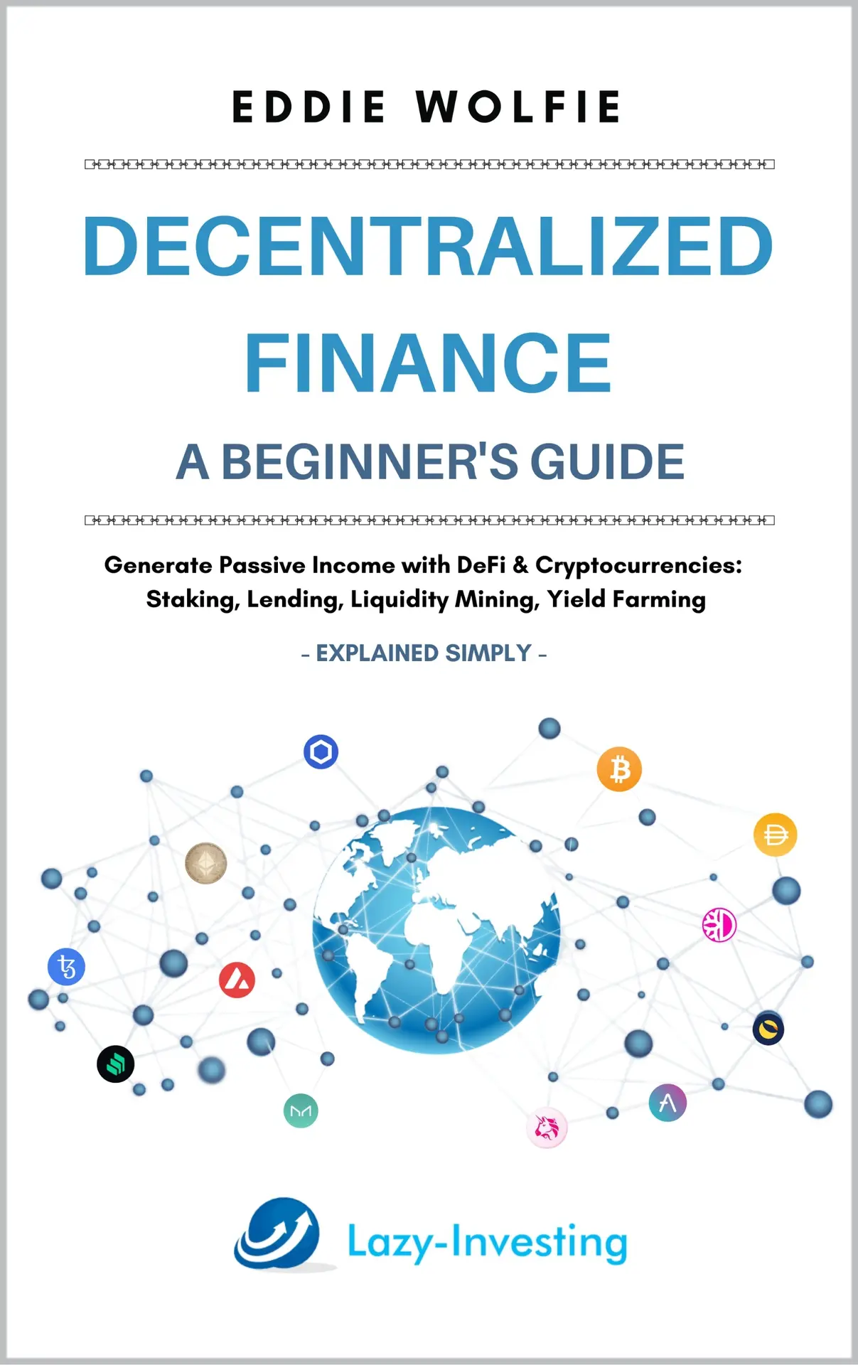 Decentralized Finance (DeFi) – A Beginner’s Guide – Generate Passive Income with DeFi & Cryptocurrencies : Staking, Lending, Liquidity Mining, Yield Farming – Explained Simply – Eddie Wolfie