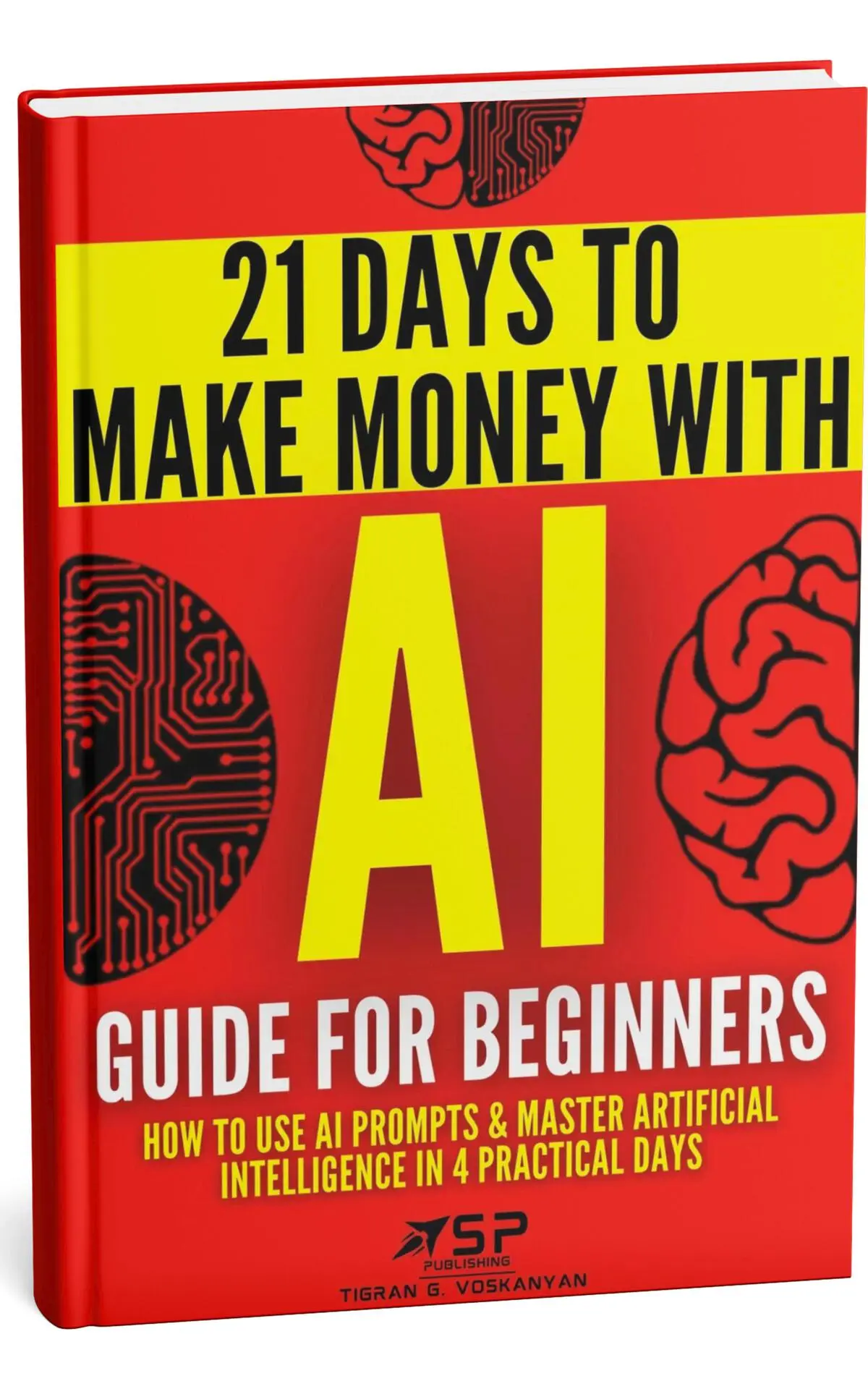 AI Guide for Beginners: How to Use AI Prompts & Master Artificial Intelligence in 4 Practical Days (21 Days To Make Money With AI) – Tigran Voskanyan