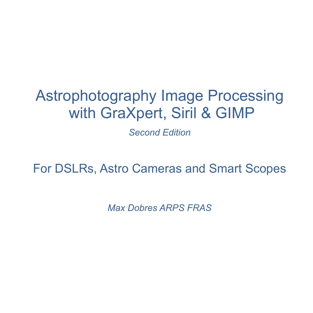 Astrophotography Image Processing with GraXpert, Siril & GIMP: : For DSLRs, Astro Cameras, Seestar and Dwarf 3 (Astro Imaging Guides) – Max Dobres